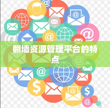 翻墙资源管理平台的特点