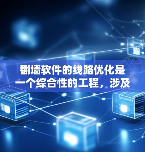 翻墙软件的线路优化是一个综合性的工程，涉及多个方面。以下是对线路优化的详细分析和建议