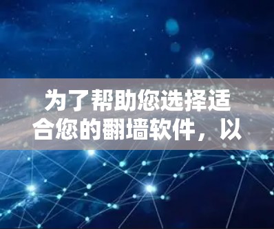 为了帮助您选择适合您的翻墙软件，以下是分步骤的解决方案