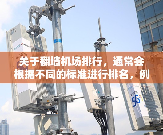 关于翻墙机场排行，通常会根据不同的标准进行排名，例如