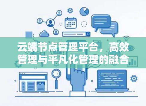 云端节点管理平台，高效管理与平凡化管理的融合之道