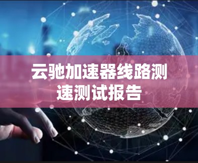 云驰加速器线路测速测试报告