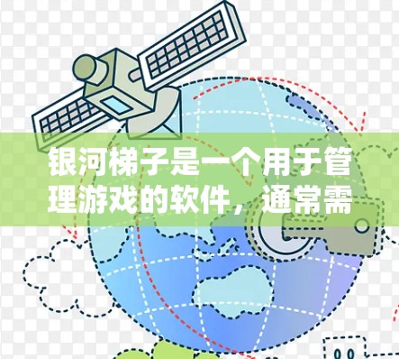 银河梯子是一个用于管理游戏的软件，通常需要通过注册或登录来使用。以下是针对银河梯子的安装和使用步骤