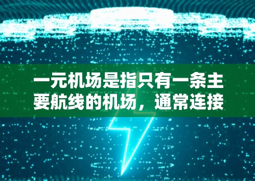 一元机场是指只有一条主要航线的机场，通常连接多个城市，其terminal通常只负责国际航班，以便提高效率。以下是对一元机场terminal的详细分析