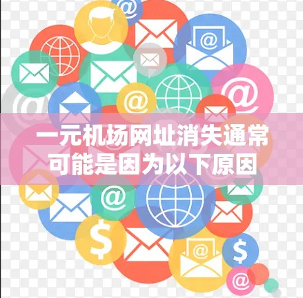 一元机场网址消失通常可能是因为以下原因