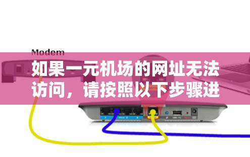 如果一元机场的网址无法访问，请按照以下步骤进行检查和处理