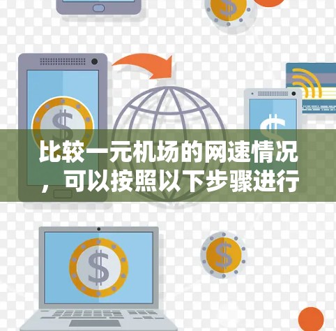 比较一元机场的网速情况，可以按照以下步骤进行