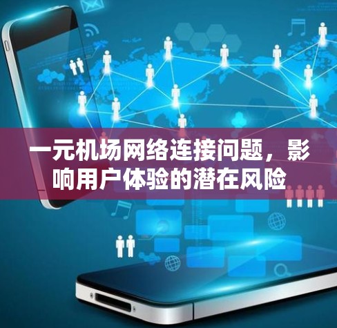 一元机场网络连接问题，影响用户体验的潜在风险