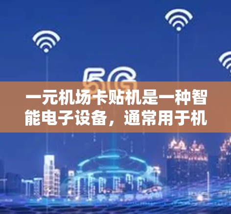 一元机场卡贴机是一种智能电子设备，通常用于机场自动计算零钱和记录交易记录。以下是详细的购买建议