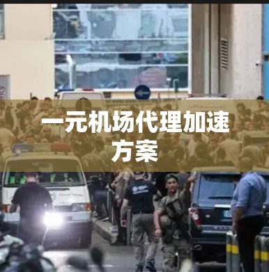 一元机场代理加速方案