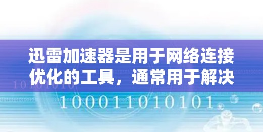 迅雷加速器是用于网络连接优化的工具，通常用于解决网络不稳定、延迟过长等问题。以下是一些关于迅雷加速器网络优化的建议和方法