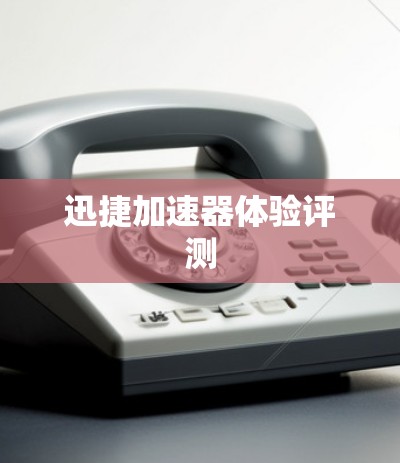 迅捷加速器体验评测