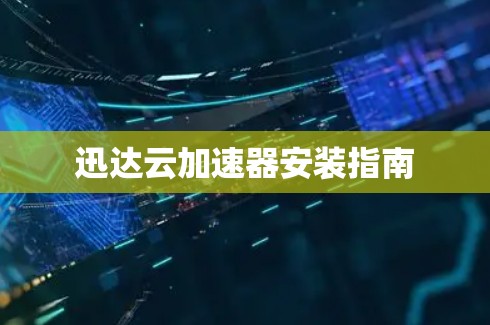 迅达云加速器安装指南