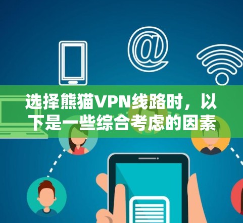 选择熊猫VPN线路时，以下是一些综合考虑的因素和建议