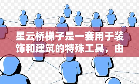 星云桥梯子是一套用于装饰和建筑的特殊工具，由梯子和梯腿组成，通常用于连接梯子以达到特定的高度或装饰效果。以下是详细的步骤指南